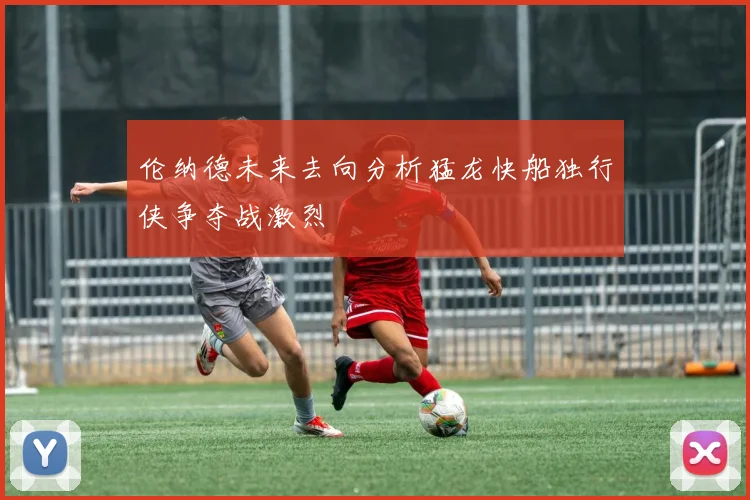 伦纳德未来去向分析猛龙快船独行侠争夺战激烈