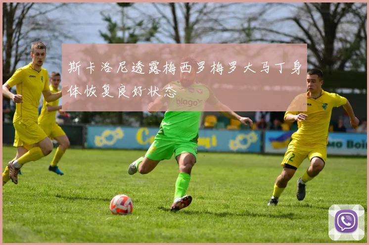 斯卡洛尼透露梅西罗梅罗大马丁身体恢复良好状态