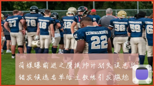 荷媒曝前进之鹰换帅计划失误总监错发候选名单给主教练引发尴尬